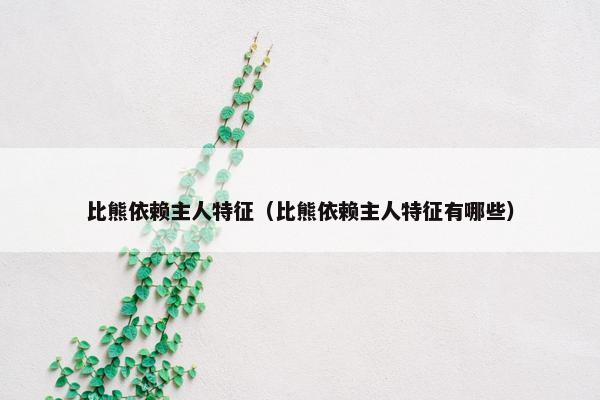比熊依赖主人特征（比熊依赖主人特征有哪些）