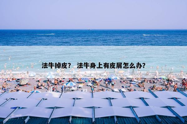 法牛掉皮？ 法牛身上有皮屑怎么办？