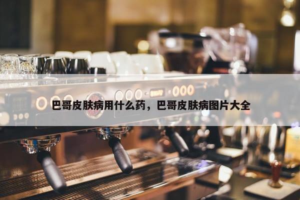 巴哥皮肤病用什么药，巴哥皮肤病图片大全