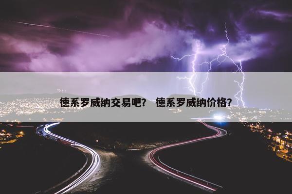 德系罗威纳交易吧？ 德系罗威纳价格？