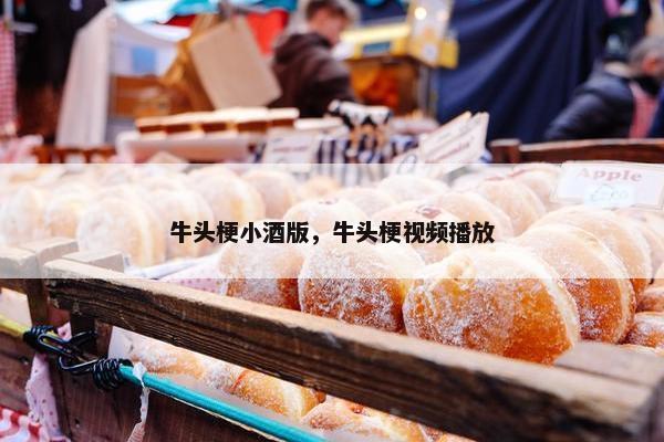 牛头梗小酒版，牛头梗视频播放