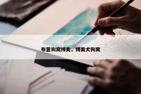 布置狗窝博美，博美犬狗窝