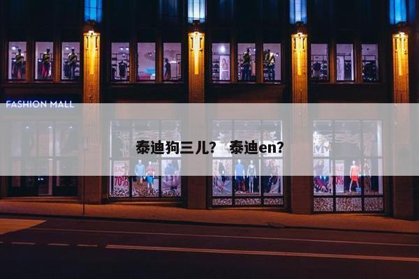 泰迪狗三儿？ 泰迪en？