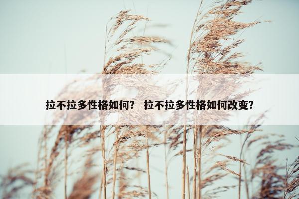 拉不拉多性格如何？ 拉不拉多性格如何改变？
