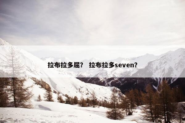 拉布拉多屈？ 拉布拉多seven？