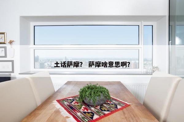 土话萨摩？ 萨摩啥意思啊？