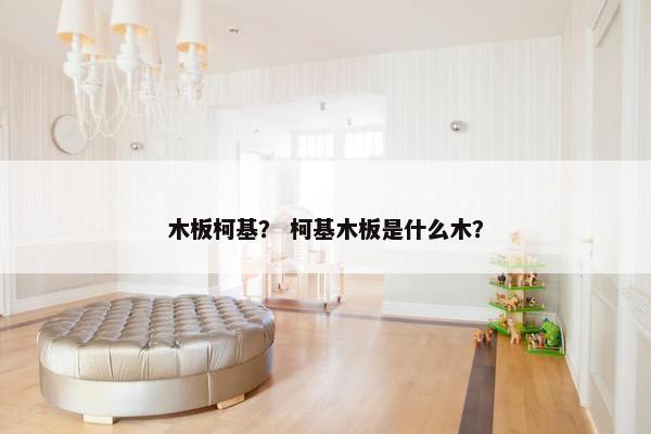 木板柯基？ 柯基木板是什么木？