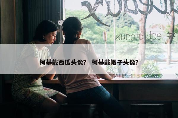 柯基戴西瓜头像？ 柯基戴帽子头像？
