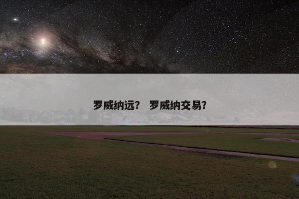 罗威纳远？ 罗威纳交易？