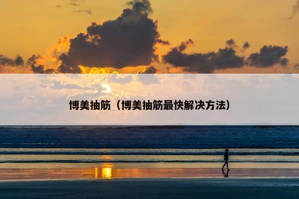博美抽筋（博美抽筋最快解决方法）
