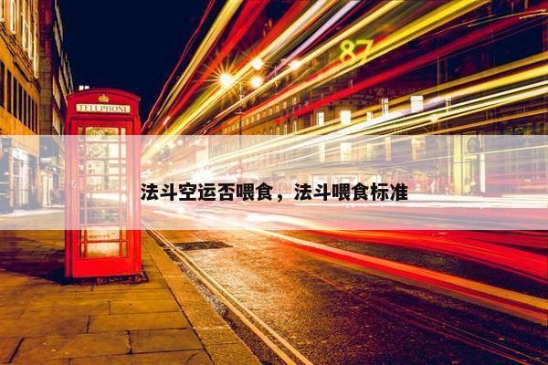 法斗空运否喂食，法斗喂食标准