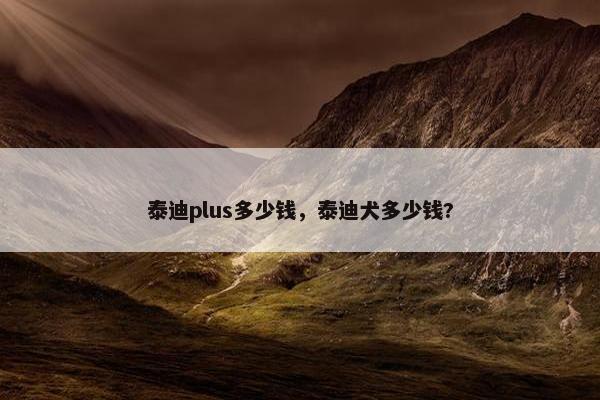 泰迪plus多少钱，泰迪犬多少钱?