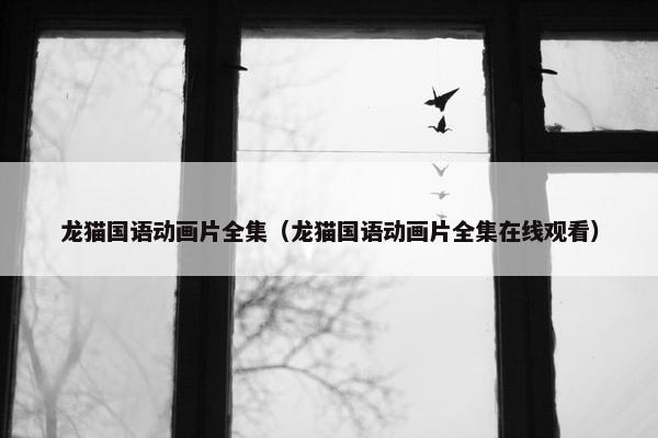 龙猫国语动画片全集（龙猫国语动画片全集在线观看）