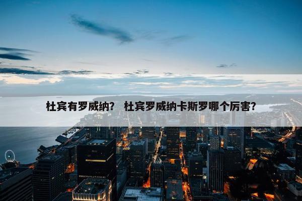 杜宾有罗威纳？ 杜宾罗威纳卡斯罗哪个厉害？