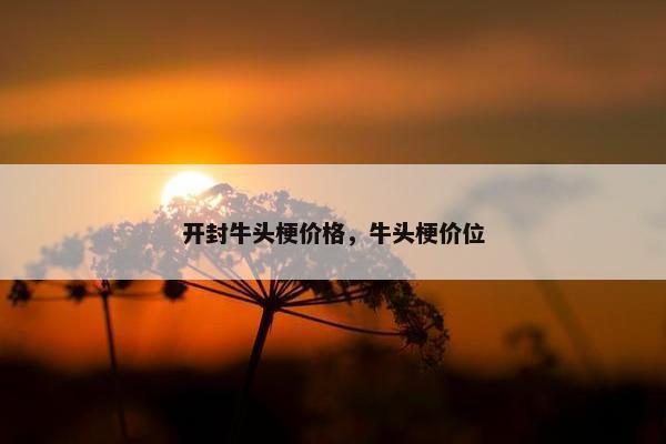 开封牛头梗价格，牛头梗价位