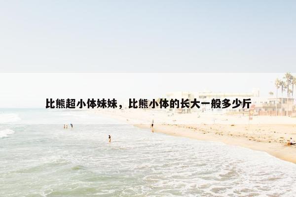 比熊超小体妹妹，比熊小体的长大一般多少斤