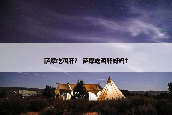 萨摩吃鸡肝？ 萨摩吃鸡肝好吗？