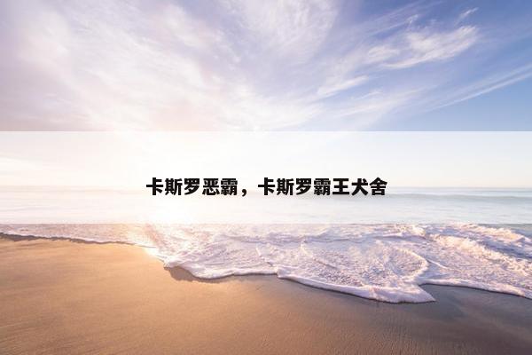 卡斯罗恶霸，卡斯罗霸王犬舍