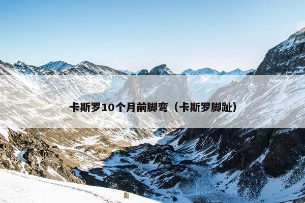 卡斯罗10个月前脚弯（卡斯罗脚趾）