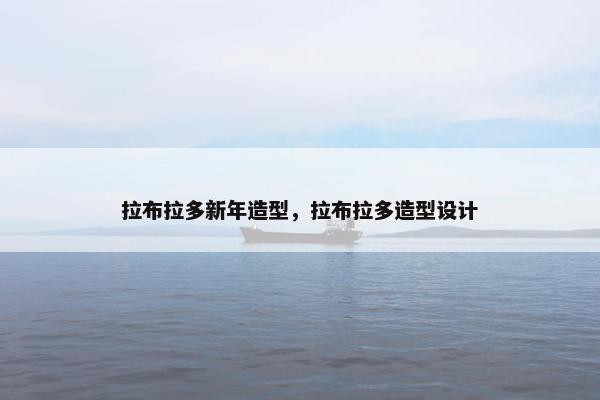 拉布拉多新年造型，拉布拉多造型设计