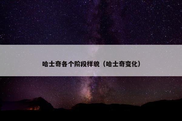 哈士奇各个阶段样貌（哈士奇变化）