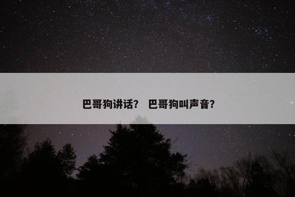 巴哥狗讲话？ 巴哥狗叫声音？