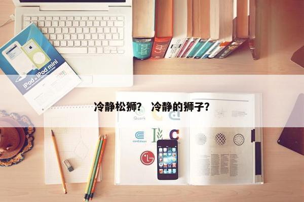 冷静松狮？ 冷静的狮子？