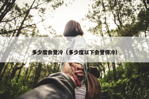 多少度会觉冷（多少度以下会觉得冷）