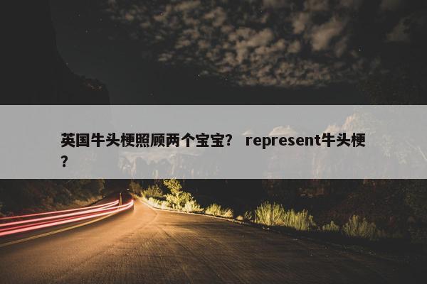 英国牛头梗照顾两个宝宝？ represent牛头梗？