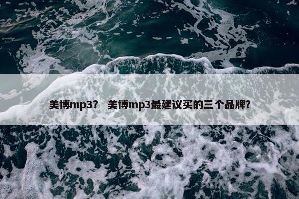 美博mp3？ 美博mp3最建议买的三个品牌？