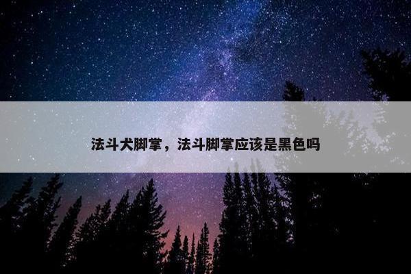 法斗犬脚掌，法斗脚掌应该是黑色吗