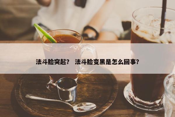 法斗脸突起？ 法斗脸变黑是怎么回事？
