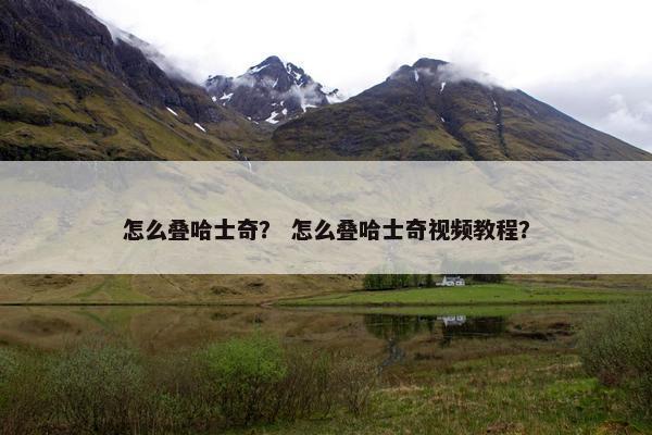 怎么叠哈士奇？ 怎么叠哈士奇视频教程？