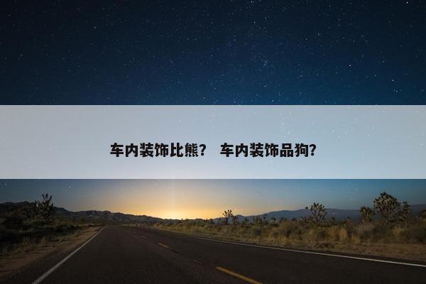 车内装饰比熊？ 车内装饰品狗？