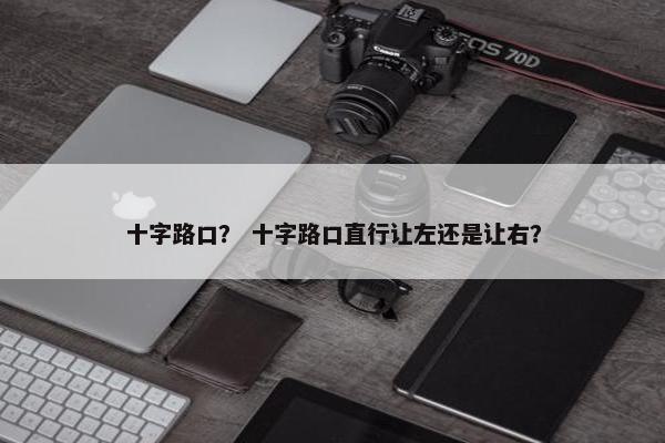 十字路口? 十字路口直行让左还是让右? 十字路口? 十字路口直行让左还是让右?
