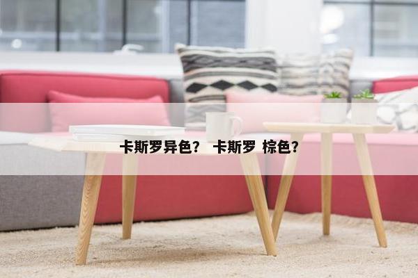 卡斯罗异色？ 卡斯罗 棕色？