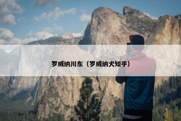 罗威纳川东（罗威纳犬知乎）