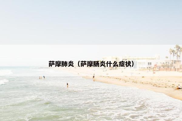 萨摩肺炎（萨摩肠炎什么症状）
