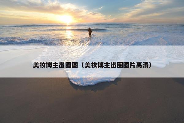 美妆博主出圈图（美妆博主出圈图片高清）