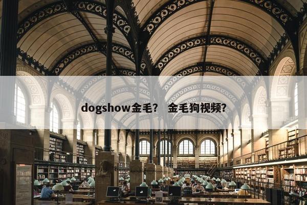 dogshow金毛？ 金毛狗视频？