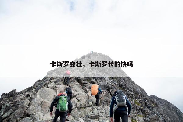 卡斯罗变壮，卡斯罗长的快吗