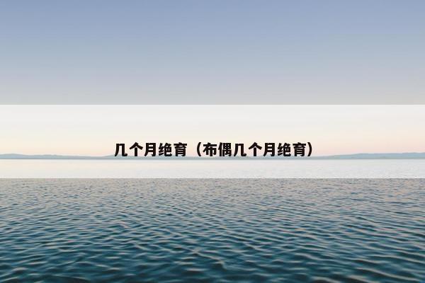 几个月绝育（布偶几个月绝育）