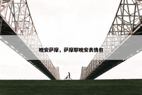 晚安萨摩，萨摩耶晚安表情包