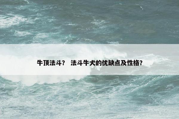 牛顶法斗？ 法斗牛犬的优缺点及性格？