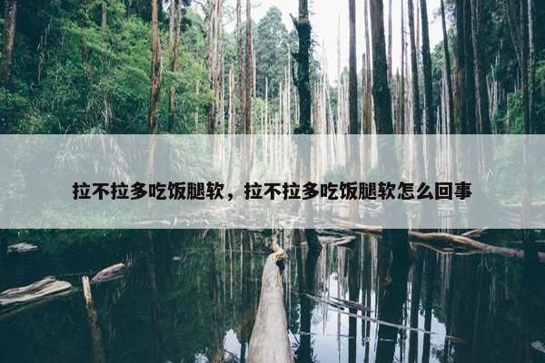 拉不拉多吃饭腿软，拉不拉多吃饭腿软怎么回事