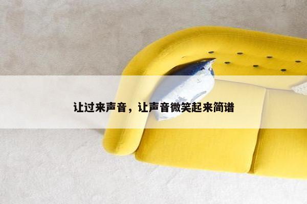 让过来声音，让声音微笑起来简谱