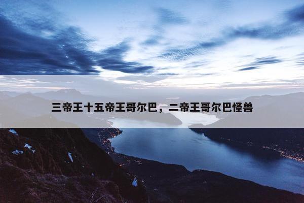 三帝王十五帝王哥尔巴，二帝王哥尔巴怪兽