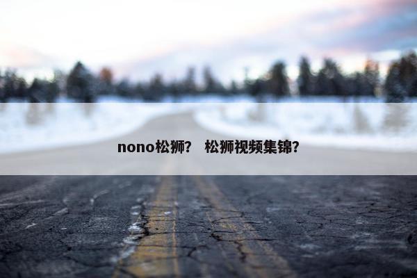 nono松狮？ 松狮视频集锦？