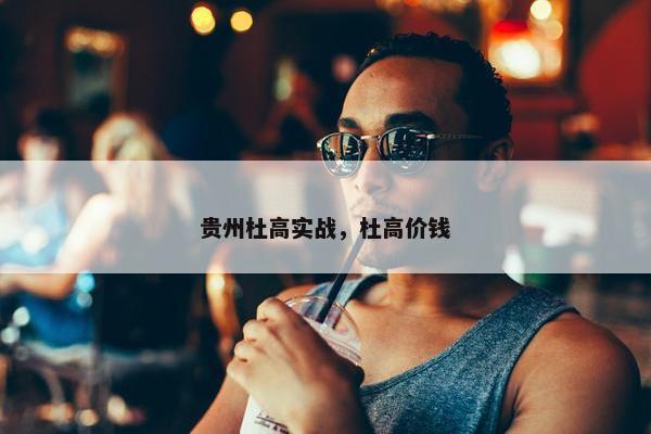 贵州杜高实战，杜高价钱