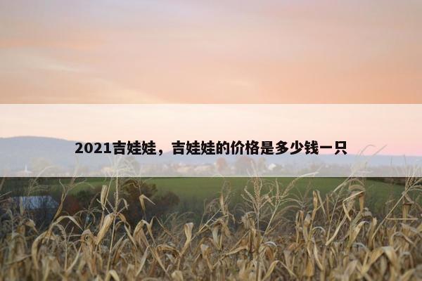 2021吉娃娃，吉娃娃的价格是多少钱一只